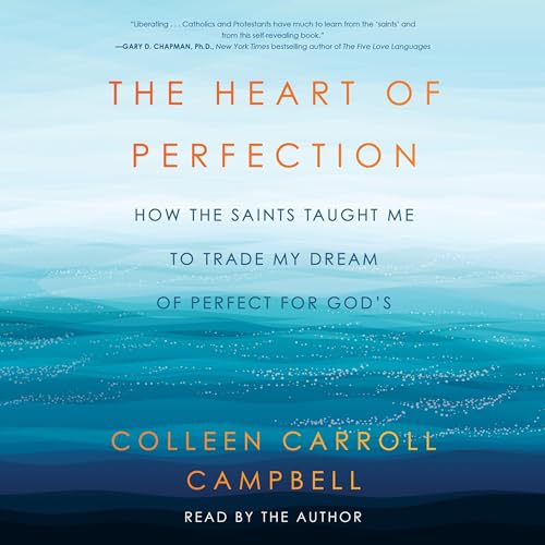 The Heart of Perfection by Colleen Carroll Campbell
