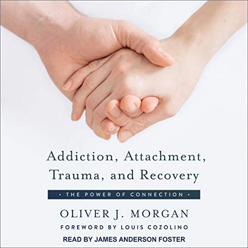 Addiction, Attachment, Trauma, and Recovery by Oliver J. Morgan