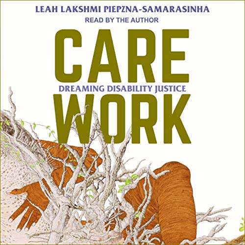 Care Work by Leah Lakshmi Piepzna-Samarasinha