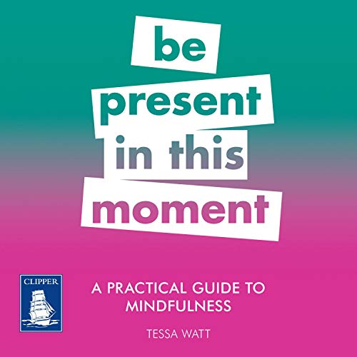 A Practical Guide to Mindfulness: Be Present in this Moment by Tessa Watt