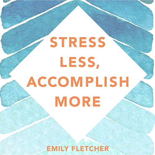 Stress Less, Accomplish More by Emily Fletcher