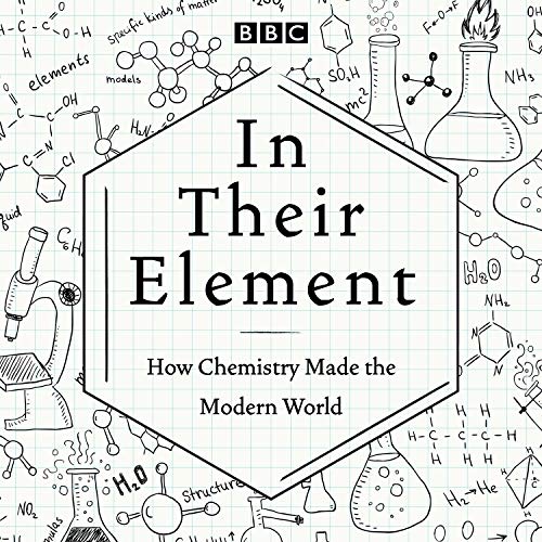 In Their Element: How Chemistry Made the Modern World by BBC Radio
