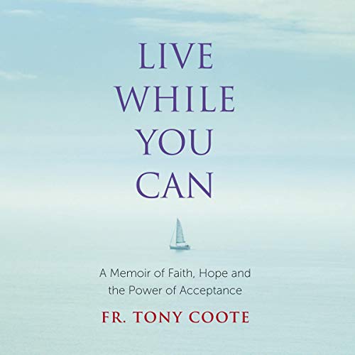 Live While You Can by Fr. Tony Coote