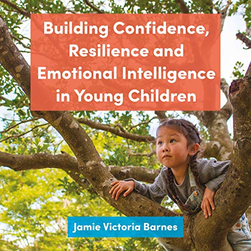Building Confidence, Resilience and Emotional Intelligence in Young Children by Jamie Victoria Barnes