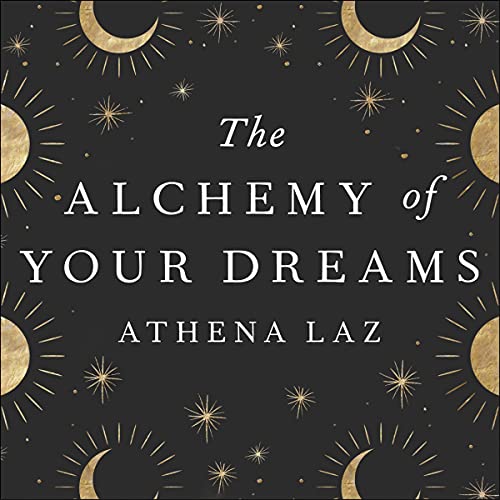 The Alchemy of Your Dreams by Athena Laz