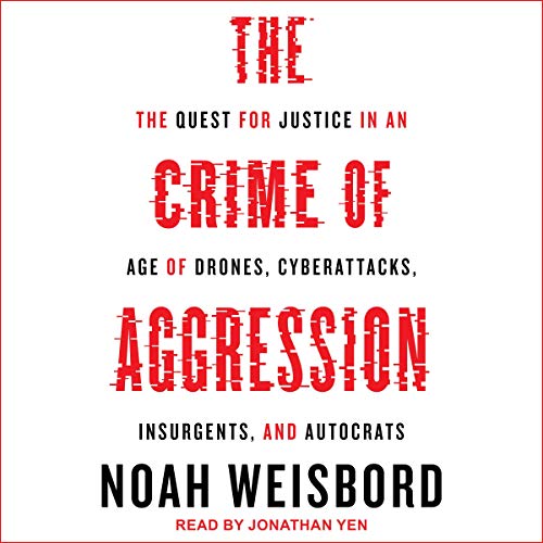 The Crime of Aggression by Noah Weisbord