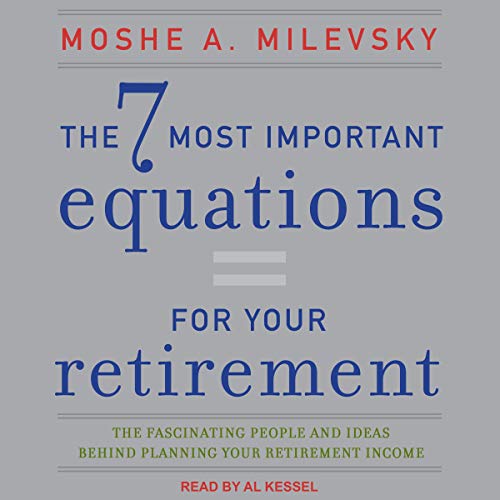 The 7 Most Important Equations for Your Retirement by Moshe A. Milevsky