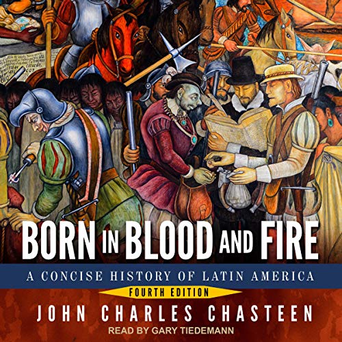 Born in Blood and Fire: Fourth Edition by John Charles Chasteen
