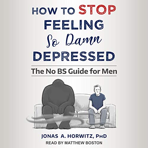 How to Stop Feeling So Damn Depressed by Jonas A. Horwitz PhD