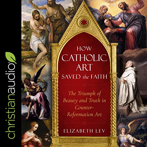 How Catholic Art Saved the Faith by Elizabeth Lev