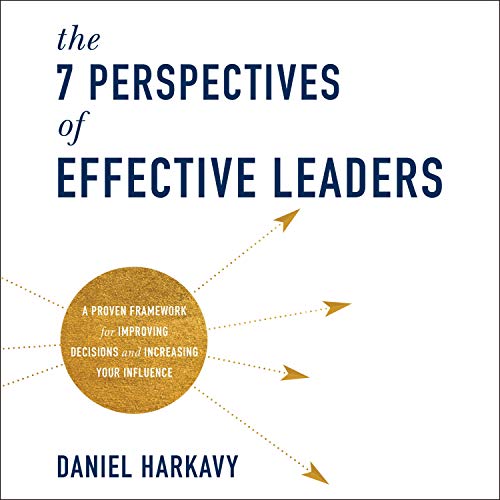 The 7 Perspectives of Effective Leaders by Daniel Harkavy
