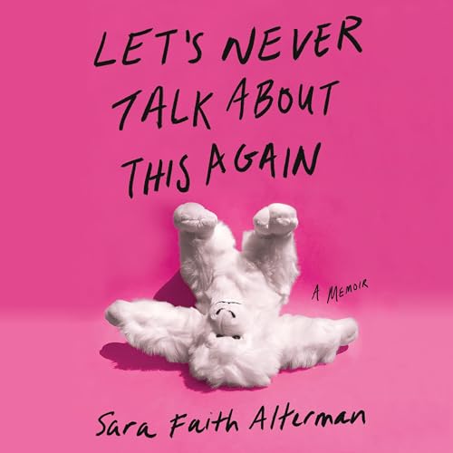 Let's Never Talk About This Again by Sara Faith Alterman