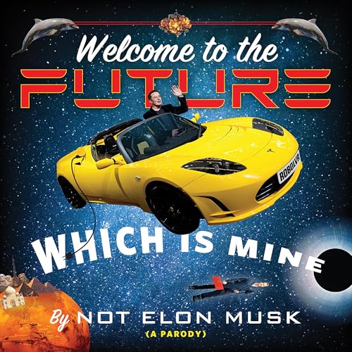 Welcome to the Future Which Is Mine by Not Elon Musk