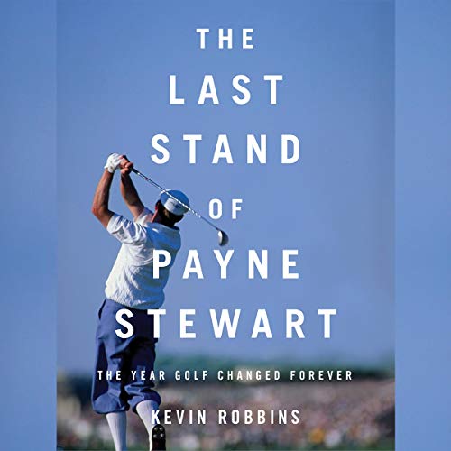 The Last Stand of Payne Stewart by Kevin Robbins