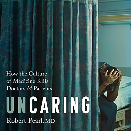 Uncaring by Robert Pearl MD MD