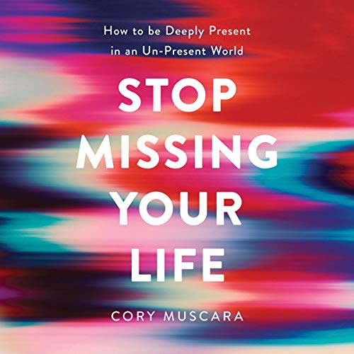 Stop Missing Your Life by Cory Muscara