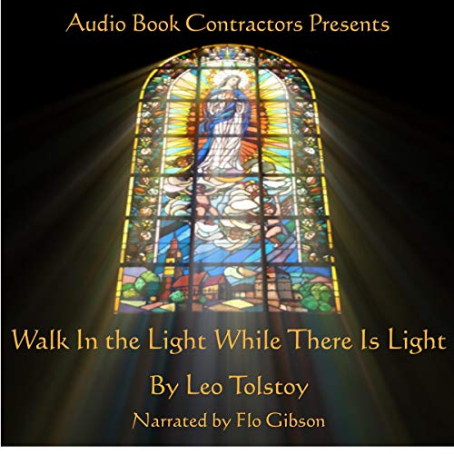 Walk in the Light While There Is Light by Leo Tolstoy