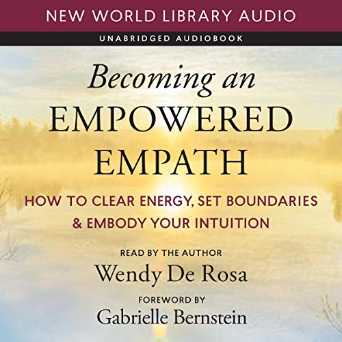 Becoming an Empowered Empath by Wendy De Rosa