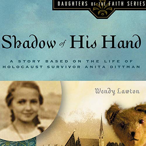 Shadow of His Hand: A Story Based on Holocaust Survivor Anita Dittman by Wendy Lawton