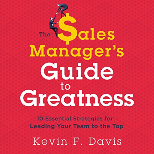 The Sales Manager's Guide to Greatness by Kevin F. Davis