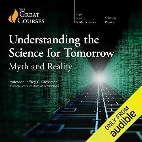 Understanding the Science for Tomorrow: Myth and Reality by Jeffrey C. Grossman