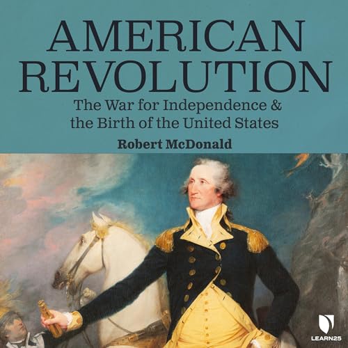 American Revolution: The War for Independence and the Birth of the United States by Robert McDonald