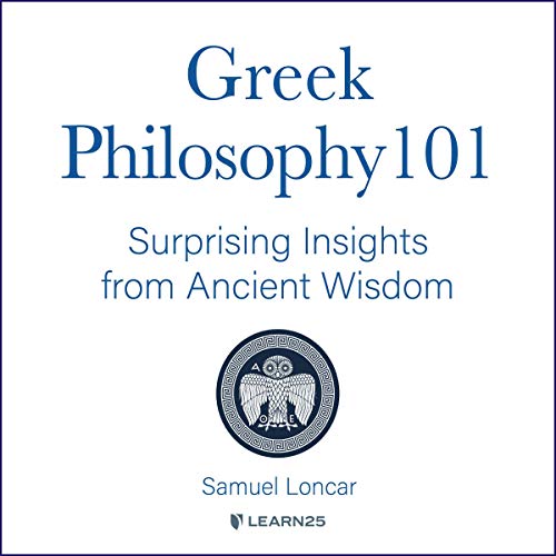 Greek Philosophy 101: Surprising Insights from Ancient Wisdom by Samuel Loncar