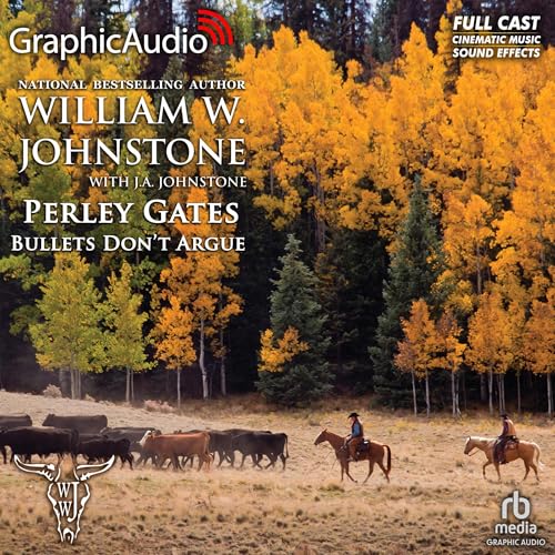 Bullets Don't Argue [Dramatized Adaptation] by William W. Johnstone