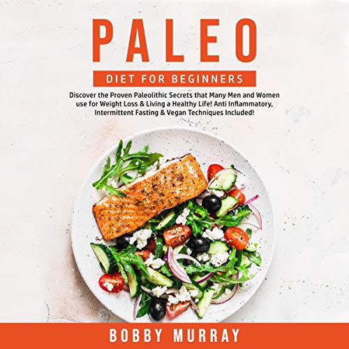 Paleo Diet for Beginners: Discover the Proven Paleolithic Secrets That Many Men and Women Use for Weight Loss and Living a Healthy Life!