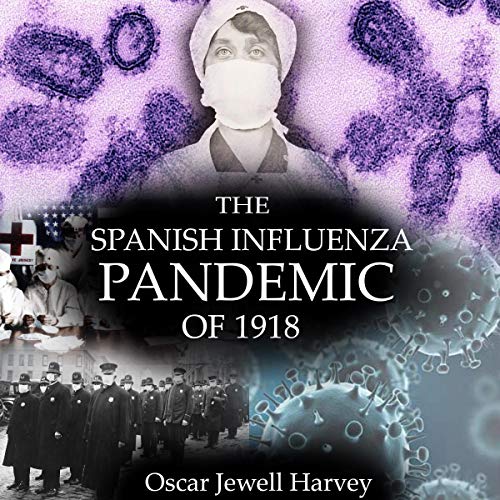 The Spanish Influenza Pandemic of 1918 by Oscar Jewell Harvey