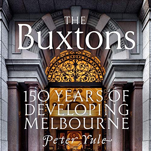 The Buxtons: 150 Years of Developing Melbourne by Peter Yule