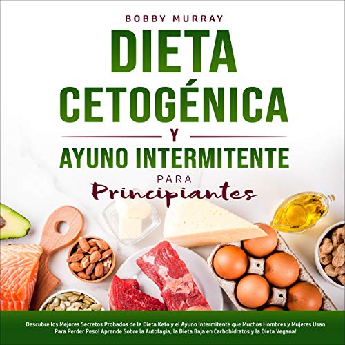 Dieta Cetogénica y Ayuno Intermitente Para Principiantes [Ketogenic Diet and Intermittent Fasting for Beginners]