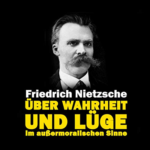 Über Wahrheit und Lüge im außermoralischen Sinne [On Truth and Lies in a Nonmoral Sense]