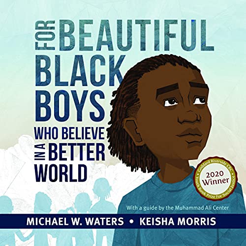 For Beautiful Black Boys Who Believe in a Better World by Michael W. Waters