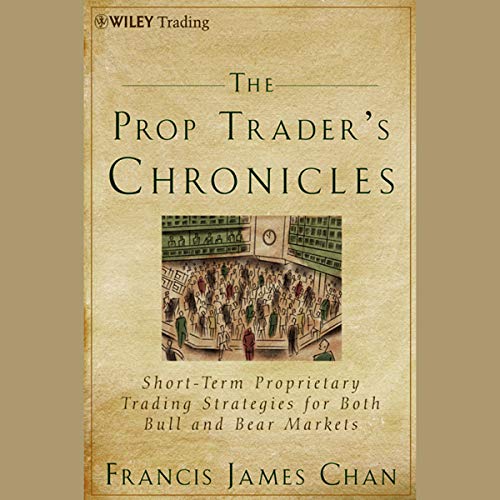 The Prop Trader's Chronicles by Francis J. Chan