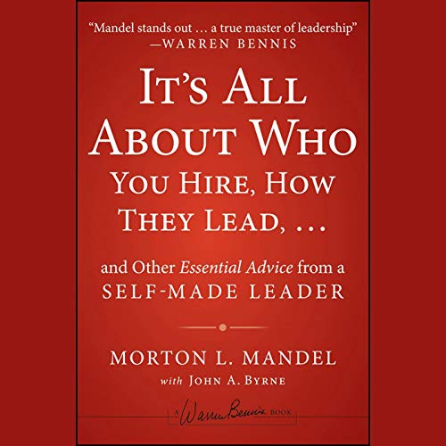 It's All About Who You Hire, How They Lead...and Other Essential Advice from a Self-Made Leader by Morton Mandel
