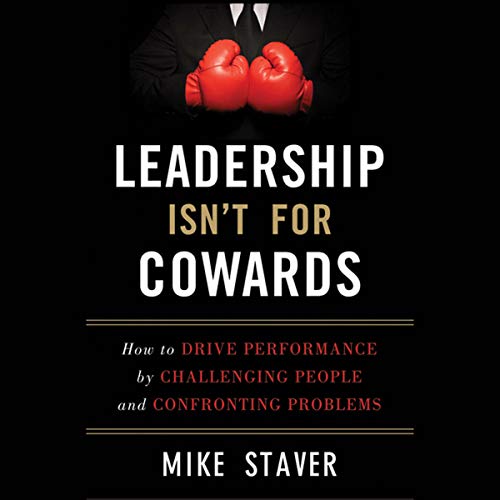 Leadership Isn't For Cowards by Mike Staver
