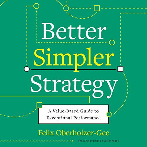 Better, Simpler Strategy by Felix Oberholzer-Gee