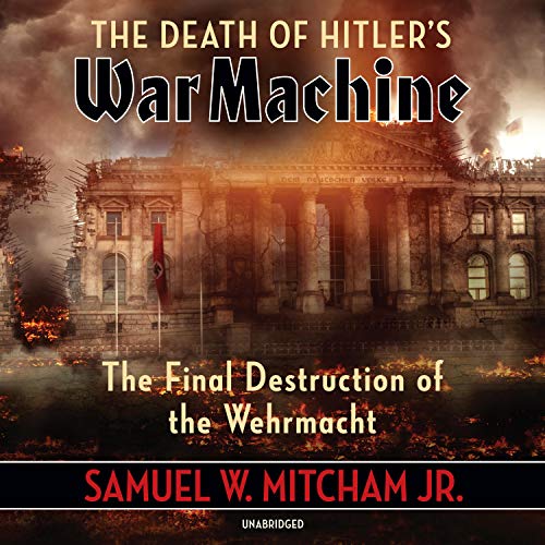 The Death of Hitler's War Machine by Samuel W. Mitcham