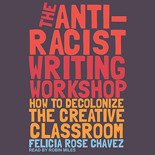 The Anti-Racist Writing Workshop by Felicia Rose Chavez