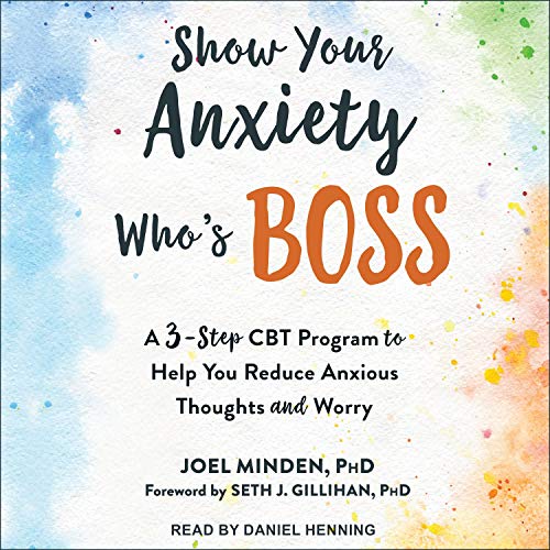 Show Your Anxiety Who's Boss by Joel Minden PhD