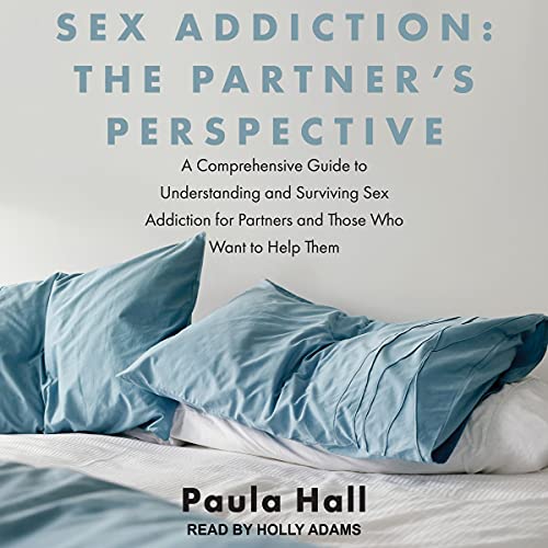 Sex Addiction: The Partner's Perspective by Paula Hall