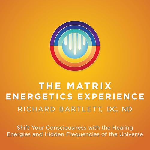 The Matrix Energetics Experience by Richard Bartlett DC ND