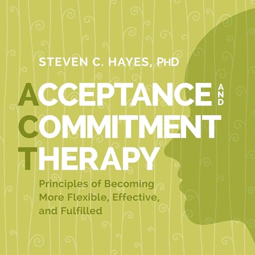 Acceptance and Commitment Therapy by Steven Hayes PhD