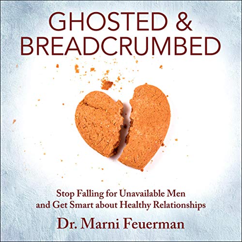 Ghosted and Breadcrumbed by Dr. Marni Feuerman