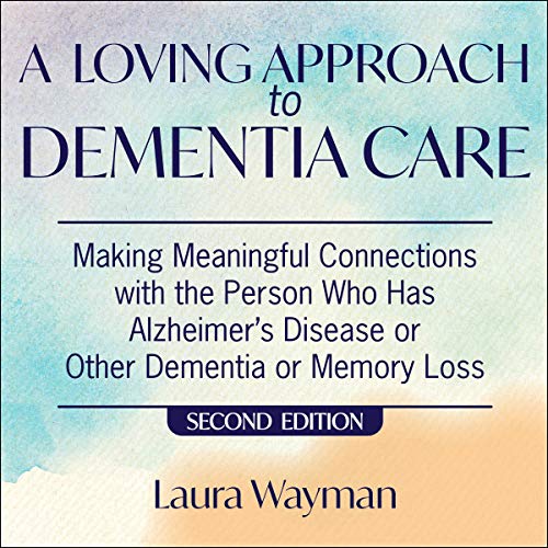 A Loving Approach To Dementia Care, 2nd Edition by Laura Wayman