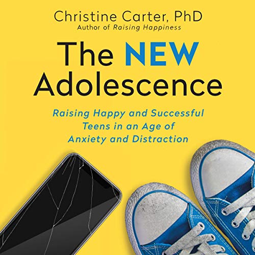 The New Adolescence by Christine Carter PhD