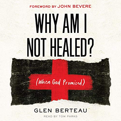 Why Am I Not Healed? by Glen Berteau