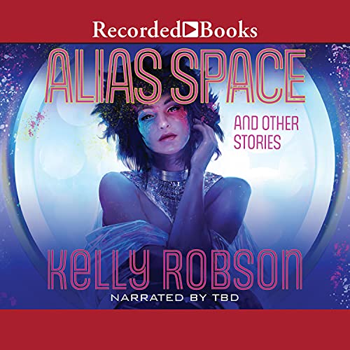 Alias Space and Other Stories by Kelly Robson