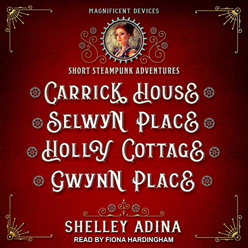 Carrick House, Selwyn Place, Holly Cottage, &amp; Gwynn Place: Short Steampunk Adventures